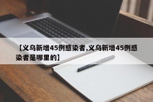 【义乌新增45例感染者,义乌新增45例感染者是哪里的】