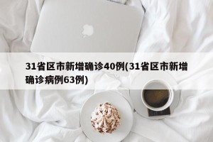 31省区市新增确诊40例(31省区市新增确诊病例63例)