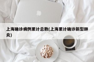 上海确诊病例累计总数(上海累计确诊新型肺炎)
