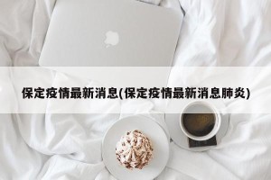 保定疫情最新消息(保定疫情最新消息肺炎)