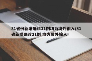 31省份新增确诊11例均为境外输入/31省新增确诊21例 均为境外输入