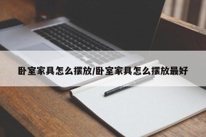 卧室家具怎么摆放/卧室家具怎么摆放最好