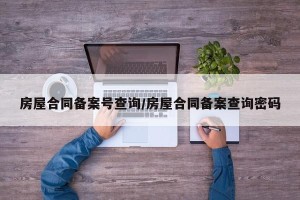 房屋合同备案号查询/房屋合同备案查询密码