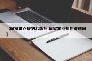 【国家重点规划出版社,国家重点规划课题网】