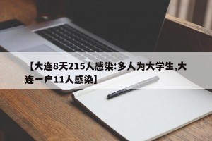 【大连8天215人感染:多人为大学生,大连一户11人感染】