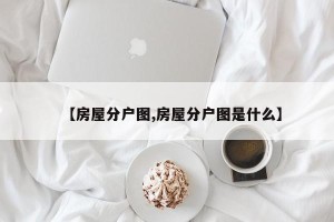【房屋分户图,房屋分户图是什么】
