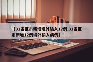 【31省区市新增境外输入17例,31省区市新增12例境外输入病例】