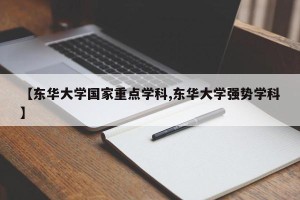 【东华大学国家重点学科,东华大学强势学科】