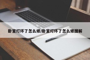 卧室灯坏了怎么修/卧室灯坏了怎么修图解
