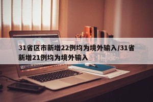 31省区市新增22例均为境外输入/31省新增21例均为境外输入