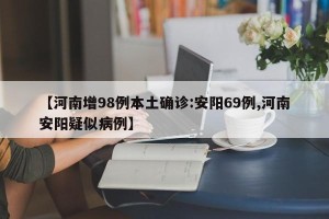 【河南增98例本土确诊:安阳69例,河南安阳疑似病例】