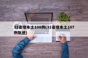 31省增本土108例(31省增本土107例轨迹)