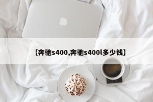 【奔驰s400,奔驰s400l多少钱】