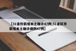 【31省份新增本土确诊47例,31省区市新增本土确诊病例47例】