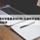 天津大学是重点985吗/天津大学是重点985吗知乎