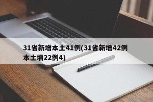 31省新增本土41例(31省新增42例 本土增22例4)