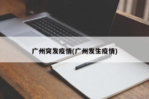 广州突发疫情(广州发生疫情)