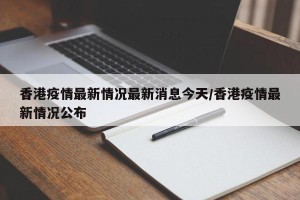 香港疫情最新情况最新消息今天/香港疫情最新情况公布