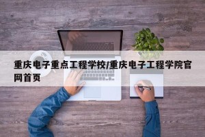 重庆电子重点工程学校/重庆电子工程学院官网首页