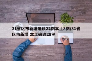 31省区市新增确诊22例本土8例/31省区市新增 本土确诊28例