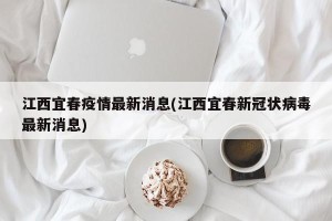 江西宜春疫情最新消息(江西宜春新冠状病毒最新消息)