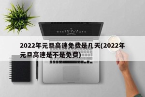 2022年元旦高速免费是几天(2022年元旦高速是不是免费)