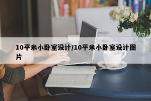 10平米小卧室设计/10平米小卧室设计图片