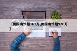【美国确诊超161万,美国确诊超926万】
