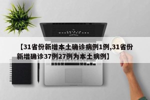 【31省份新增本土确诊病例1例,31省份新增确诊37例27例为本土病例】