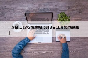 【5日江苏疫情速报,5月3日江苏疫情通报】