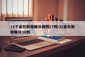 31个省份新增确诊病例17例/31省份新增确诊30例
