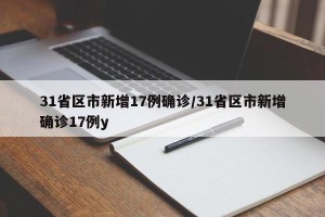 31省区市新增17例确诊/31省区市新增确诊17例y